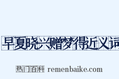 早夏晓兴赠梦得近义词是什么意思的图片